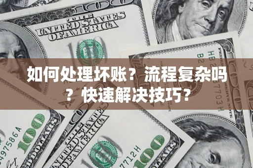北京如何处理坏账？流程复杂吗？快速解决技巧？
