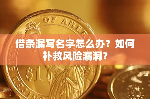 北京借条漏写名字怎么办？如何补救风险漏洞？