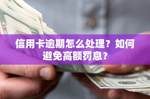 北京信用卡逾期怎么处理？如何避免高额罚息？