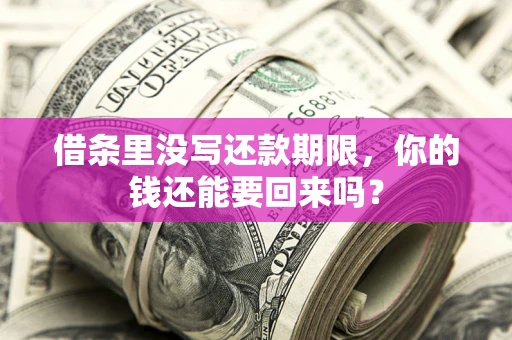 北京借条里没写还款期限，你的钱还能要回来吗？