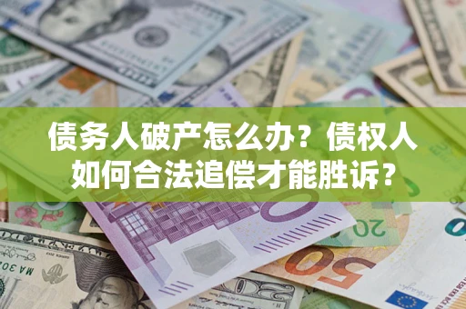 北京债务人破产怎么办？债权人如何合法追偿才能胜诉？