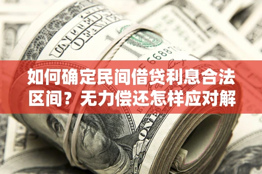 北京如何确定民间借贷利息合法区间？无力偿还怎样应对解决法门？