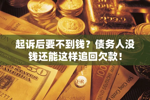 北京起诉后要不到钱？债务人没钱还能这样追回欠款！