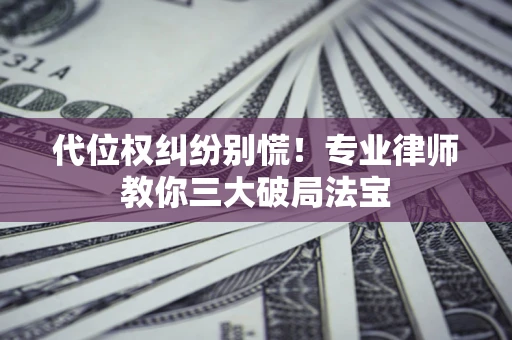 北京代位权纠纷别慌！专业律师教你三大破局法宝