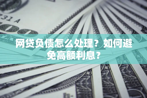 北京网贷负债怎么处理？如何避免高额利息？