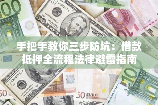 北京手把手教你三步防坑：借款抵押全流程法律避雷指南