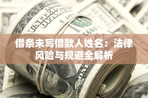 北京借条未写借款人姓名：法律风险与规避全解析