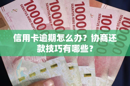 北京信用卡逾期怎么办？协商还款技巧有哪些？