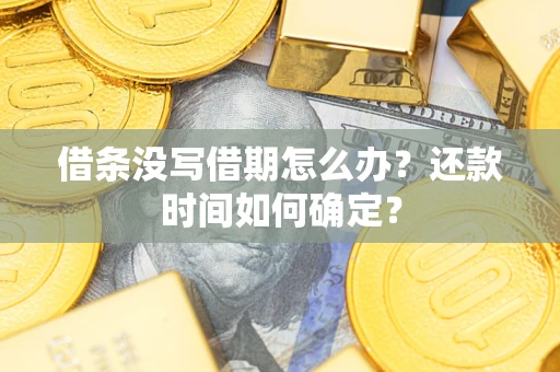 北京借条没写借期怎么办？还款时间如何确定？
