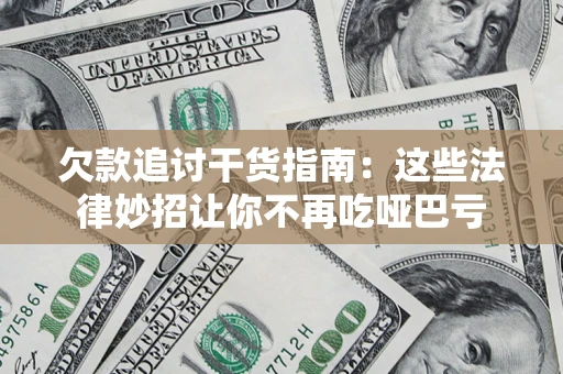 北京欠款追讨干货指南：这些法律妙招让你不再吃哑巴亏