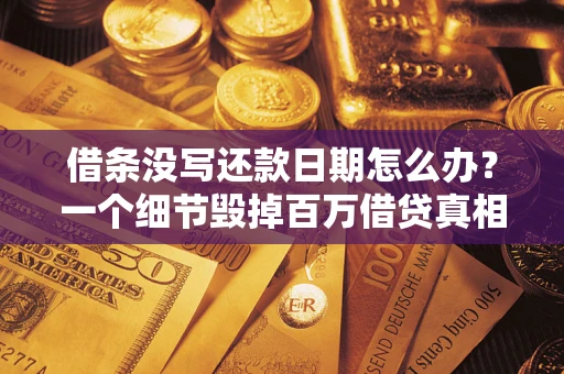 北京借条没写还款日期怎么办？一个细节毁掉百万借贷真相