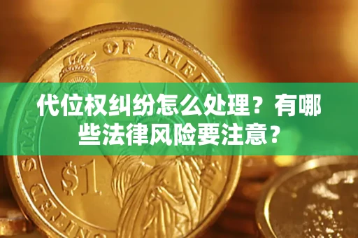 北京代位权纠纷怎么处理？有哪些法律风险要注意？