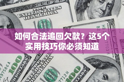 北京如何合法追回欠款？这5个实用技巧你必须知道