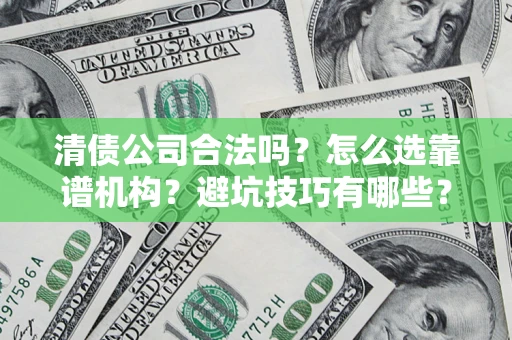 北京清债公司合法吗？怎么选靠谱机构？避坑技巧有哪些？