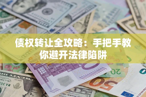 北京债权转让全攻略：手把手教你避开法律陷阱