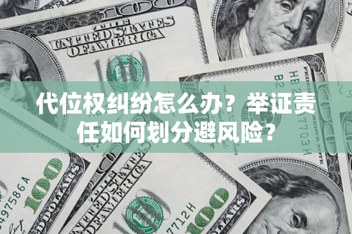 北京代位权纠纷怎么办？举证责任如何划分避风险？