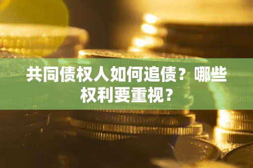 北京共同债权人如何追债？哪些权利要重视？