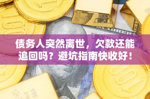 北京债务人突然离世，欠款还能追回吗？避坑指南快收好！