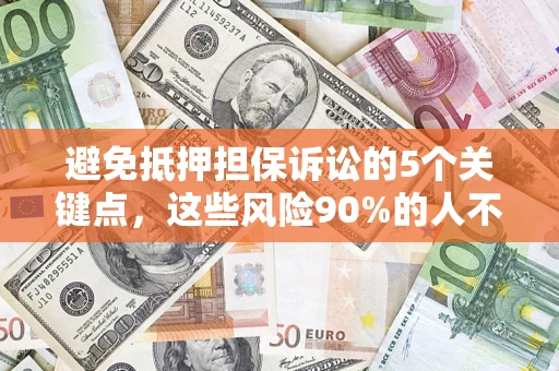 北京避免抵押担保诉讼的5个关键点，这些风险90%的人不知道！