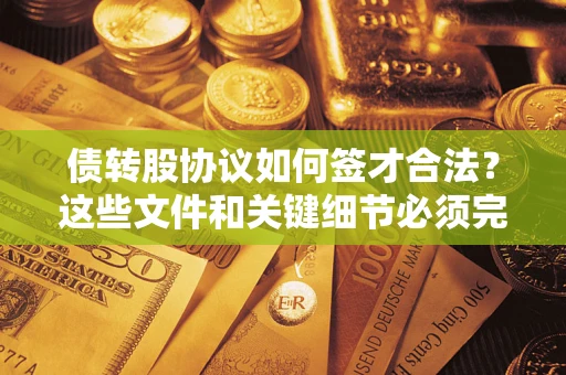 北京债转股协议如何签才合法？这些文件和关键细节必须完整