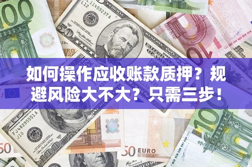 北京如何操作应收账款质押？规避风险大不大？只需三步！