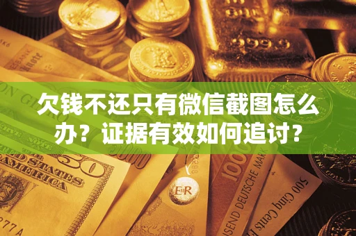 北京欠钱不还只有微信截图怎么办？证据有效如何追讨？