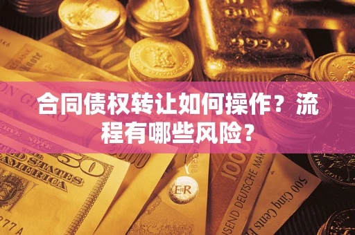 北京合同债权转让如何操作？流程有哪些风险？