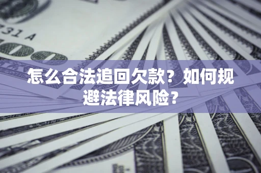 北京怎么合法追回欠款？如何规避法律风险？
