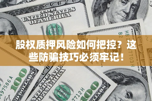 北京股权质押风险如何把控？这些防骗技巧必须牢记！
