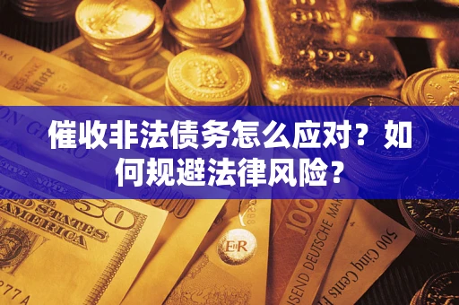 北京催收非法债务怎么应对？如何规避法律风险？