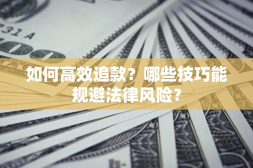 北京如何高效追款？哪些技巧能规避法律风险？