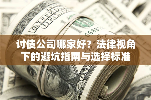 北京讨债公司哪家好？法律视角下的避坑指南与选择标准