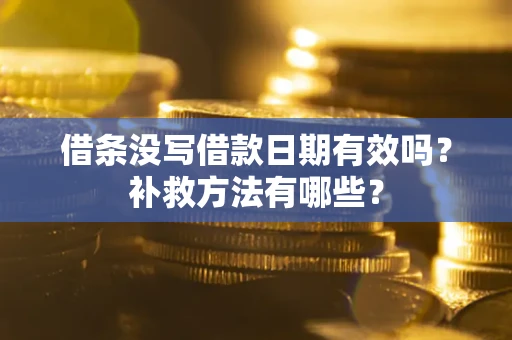 北京借条没写借款日期有效吗?补救方法有哪些? 北京借条没写借款日期有效吗?补救方法有哪些?
