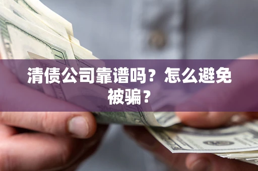 北京清债公司靠谱吗？怎么避免被骗？
