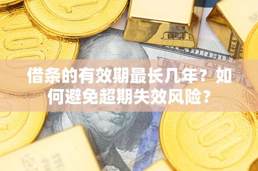 北京借条的有效期最长几年？如何避免超期失效风险？