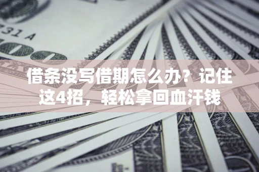 北京借条没写借期怎么办？记住这4招，轻松拿回血汗钱
