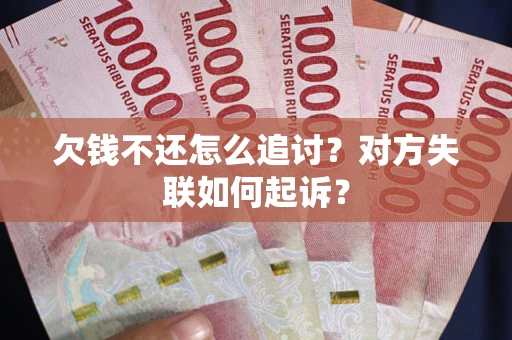 北京欠钱不还怎么追讨？对方失联如何起诉？
