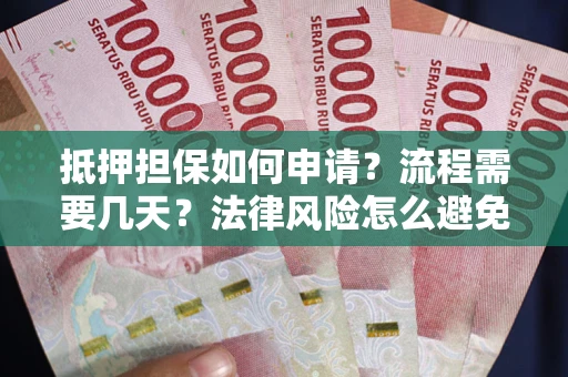 北京抵押担保如何申请？流程需要几天？法律风险怎么避免？避坑指南