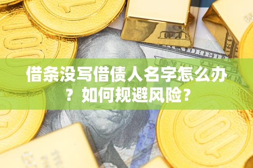 北京借条没写借债人名字怎么办？如何规避风险？