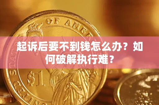 北京起诉后要不到钱怎么办？如何破解执行难？