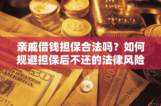 北京亲戚借钱担保合法吗？如何规避担保后不还的法律风险？