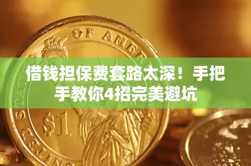 北京借钱担保费套路太深！手把手教你4招完美避坑