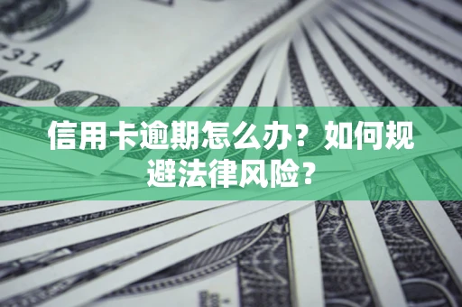 北京信用卡逾期怎么办？如何规避法律风险？