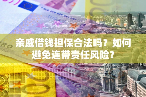 北京亲戚借钱担保合法吗？如何避免连带责任风险？