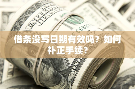 北京借条没写日期有效吗？如何补正手续？