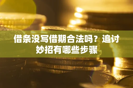 北京借条没写借期合法吗？追讨妙招有哪些步骤