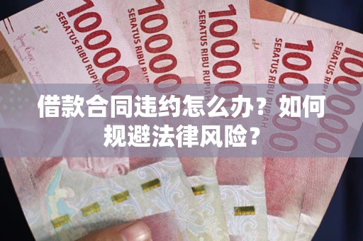 北京借款合同违约怎么办？如何规避法律风险？