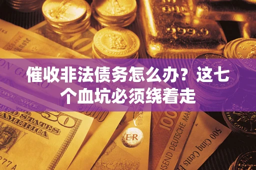 北京催收非法债务怎么办？这七个血坑必须绕着走