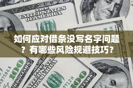 北京如何应对借条没写名字问题？有哪些风险规避技巧？