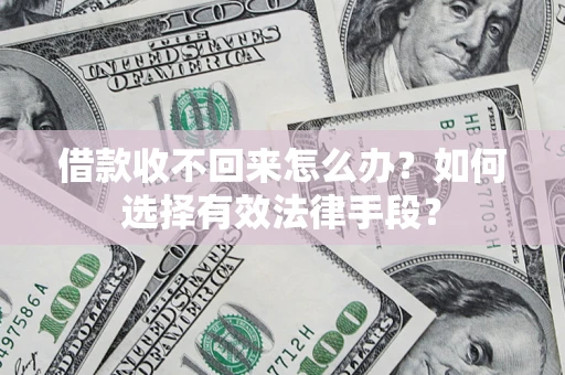 北京借款收不回来怎么办？如何选择有效法律手段？